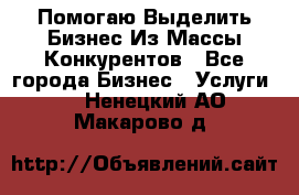  Помогаю Выделить Бизнес Из Массы Конкурентов - Все города Бизнес » Услуги   . Ненецкий АО,Макарово д.